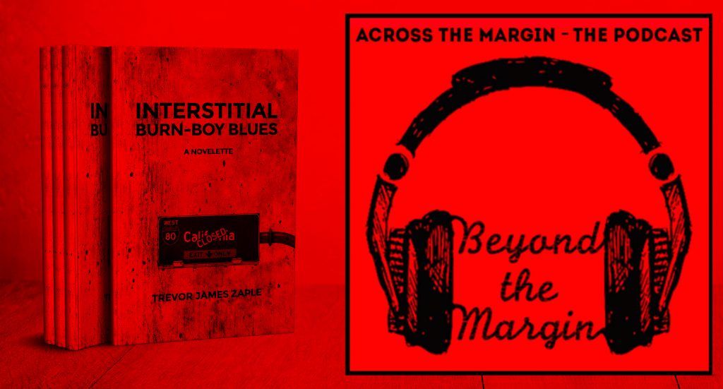 Podcast – Beyond the Margin: Trevor James Zaple’s Interstitial Burn-Boy Blues