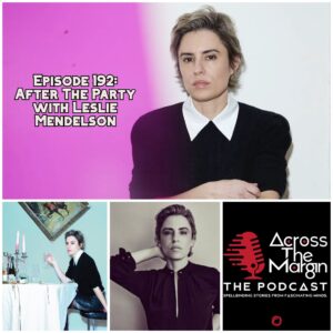 Across The Margin : The Podcast — After The Party with Leslie Mendelson